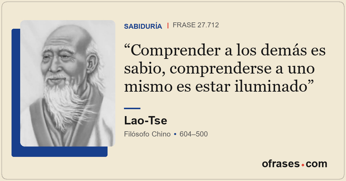 Comprender a los demás es sabio, comprenderse a uno mismo es estar iluminado