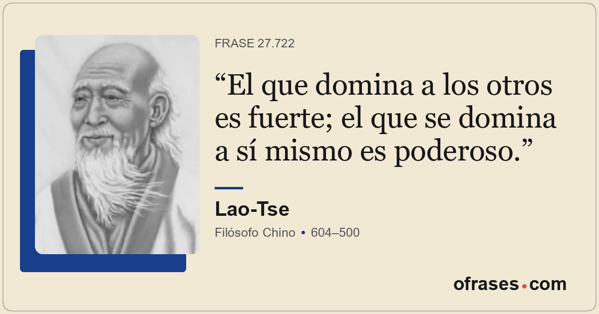 El que domina a los otros es fuerte; el que se domina a sí mismo es poderoso.