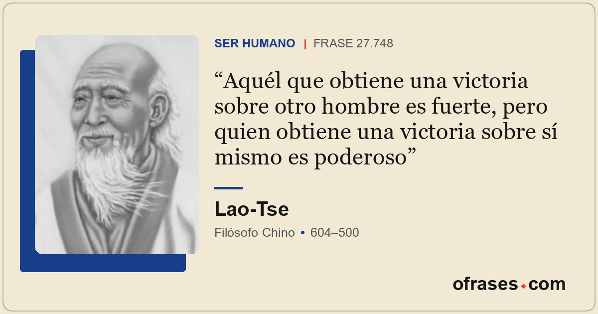 Aquél que obtiene una victoria sobre otro hombre es fuerte, pero quien obtiene u...