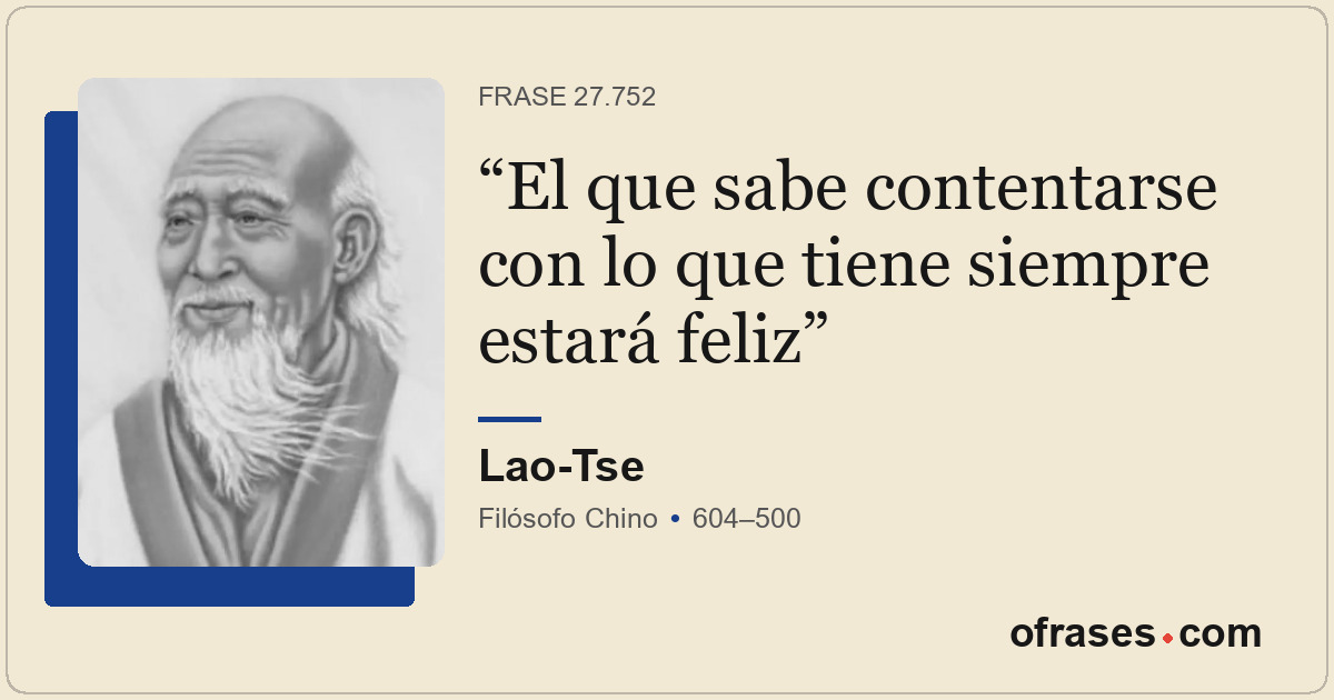El que sabe contentarse con lo que tiene siempre estará feliz