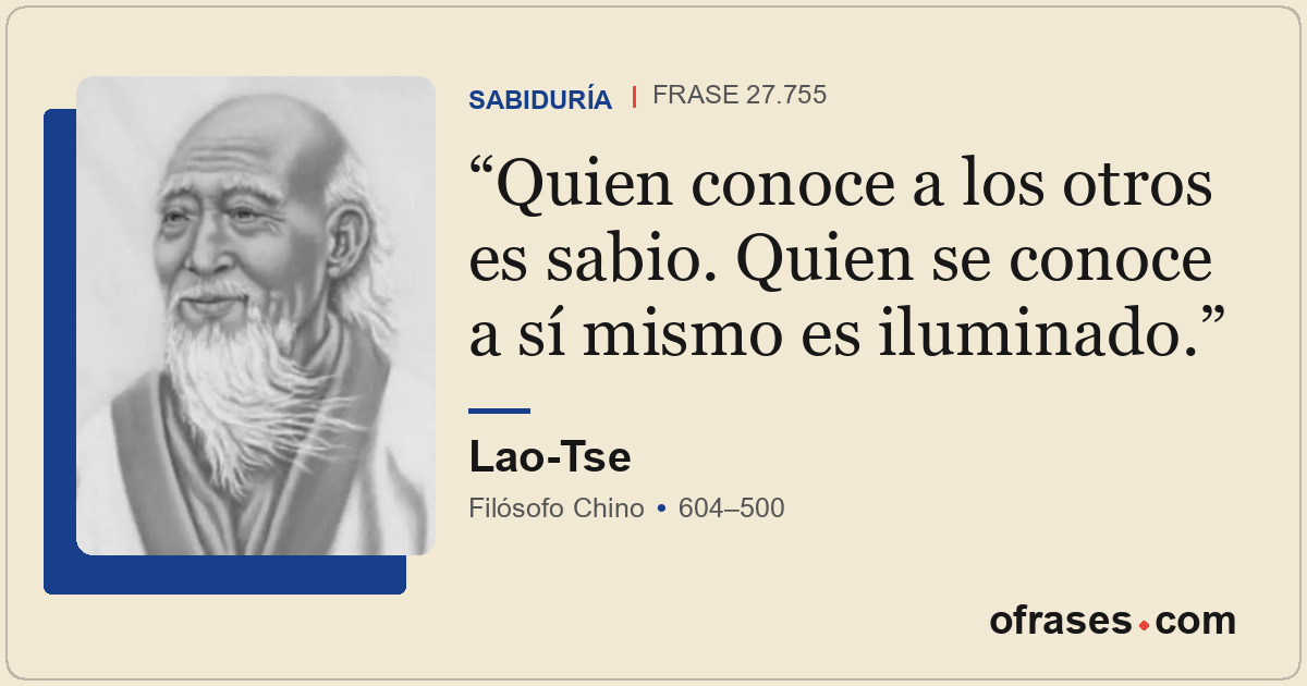 Quien conoce a los otros es sabio. Quien se conoce a sí mismo es iluminado.