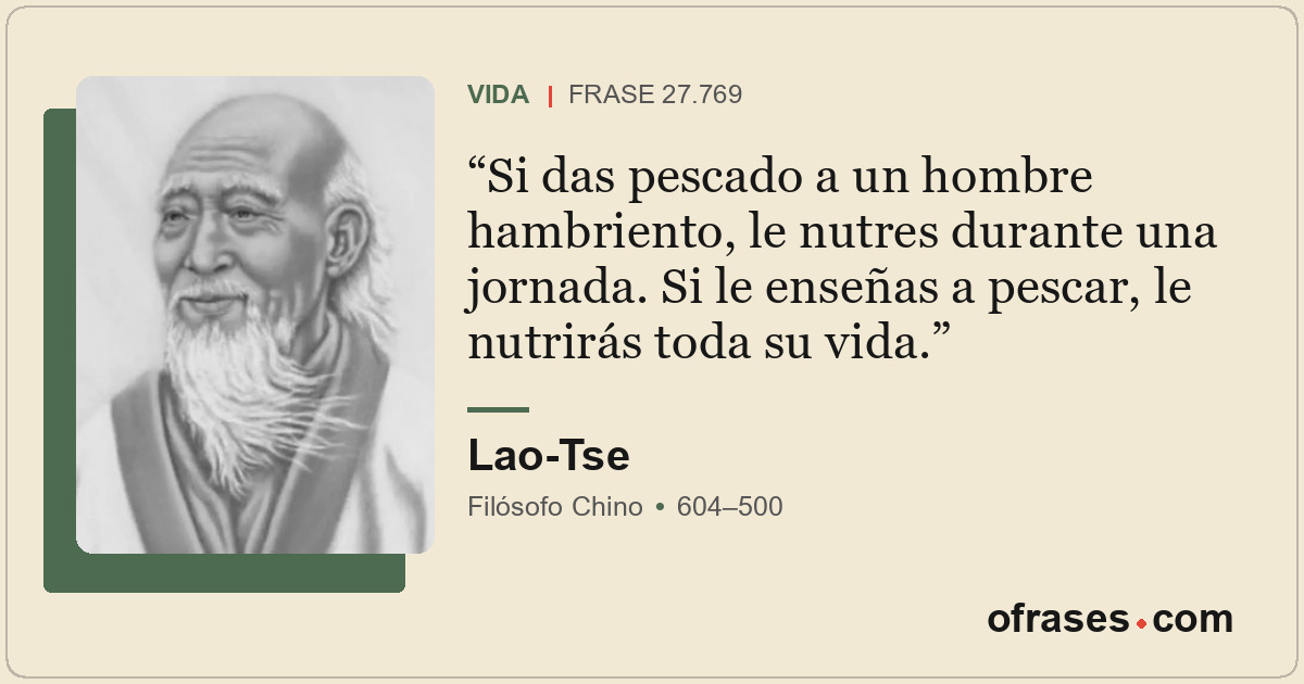 Si das pescado a un hombre hambriento, le nutres durante una jornada. Si le ense...