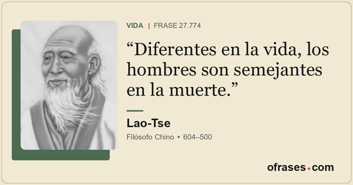 Diferentes en la vida, los hombres son semejantes en la muerte.