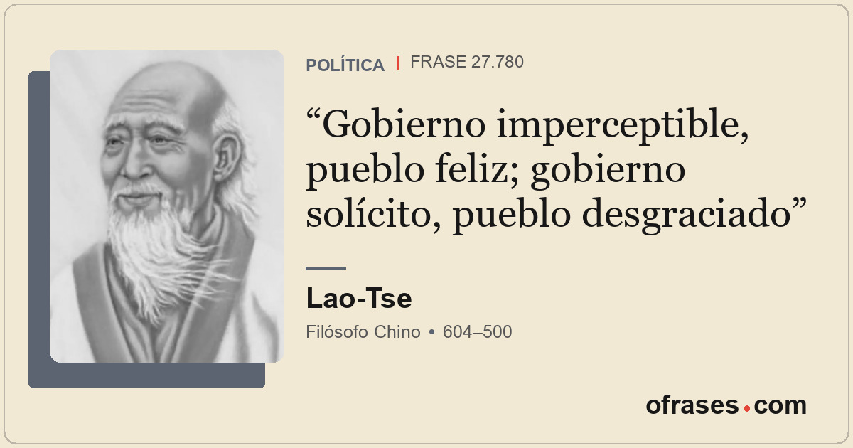 Gobierno imperceptible, pueblo feliz; gobierno solícito, pueblo desgraciado