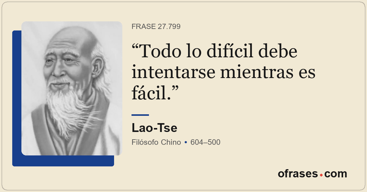 Todo lo difícil debe intentarse mientras es fácil.