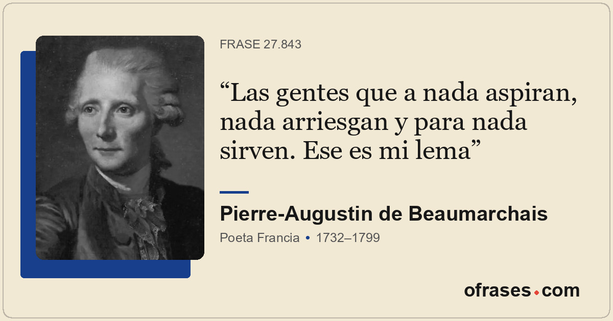 Las gentes que a nada aspiran, nada arriesgan y para nada sirven. Ese es mi lema