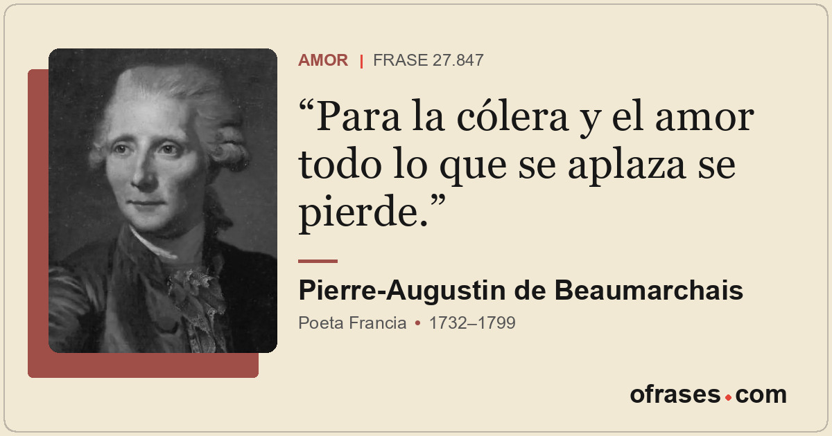 Para la cólera y el amor todo lo que se aplaza se pierde.