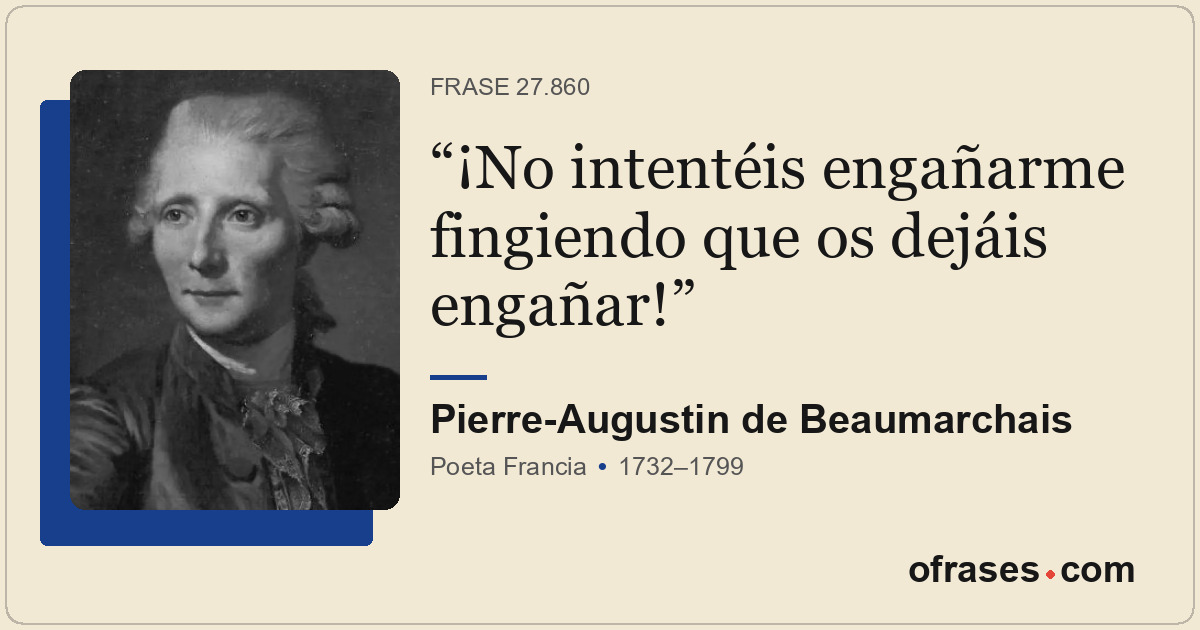 ¡No intentéis engañarme fingiendo que os dejáis engañar!