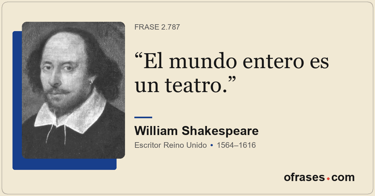 El mundo entero es un teatro.