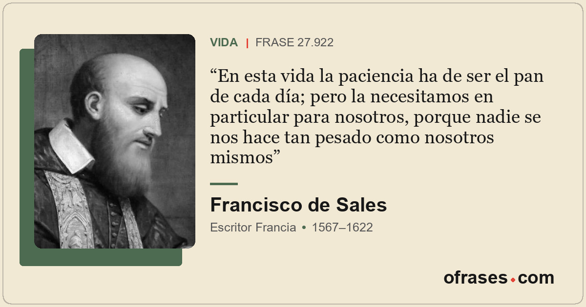 En esta vida la paciencia ha de ser el pan de cada día; pero la necesitamos en p...