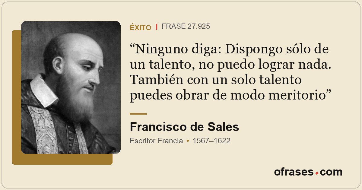 Ninguno diga: Dispongo sólo de un talento, no puedo lograr nada. También con un...