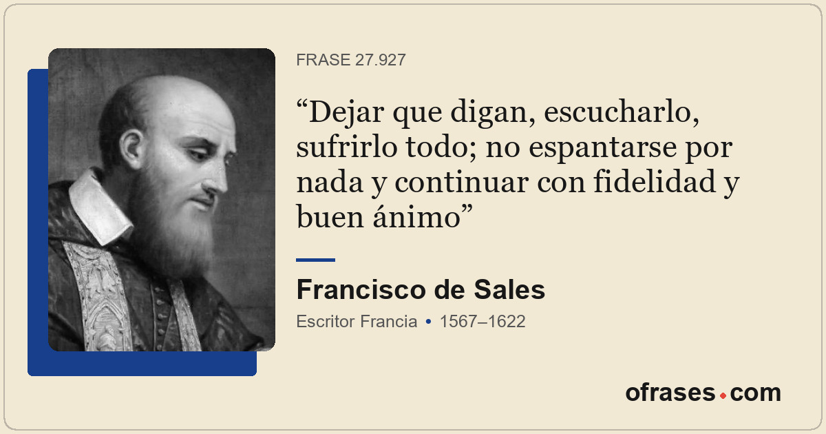 Dejar que digan, escucharlo, sufrirlo todo; no espantarse por nada y continuar c...