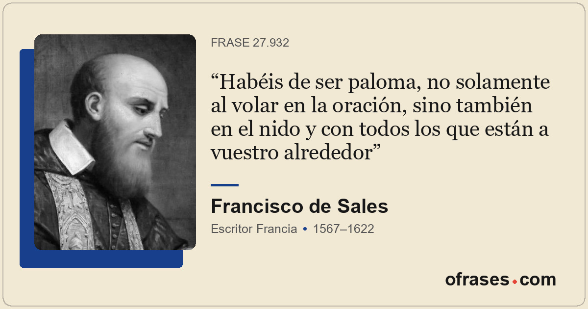 Habéis de ser paloma, no solamente al volar en la oración, sino también en el ni...