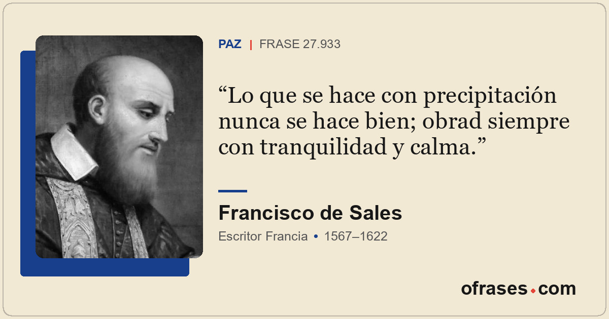Lo que se hace con precipitación nunca se hace bien; obrad siempre con tranquili...