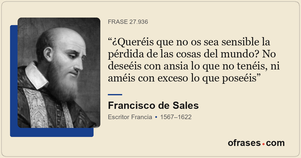 ¿Queréis que no os sea sensible la pérdida de las cosas del mundo? No deseéis co...