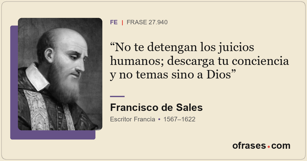 No te detengan los juicios humanos; descarga tu conciencia y no temas sino a Dio...