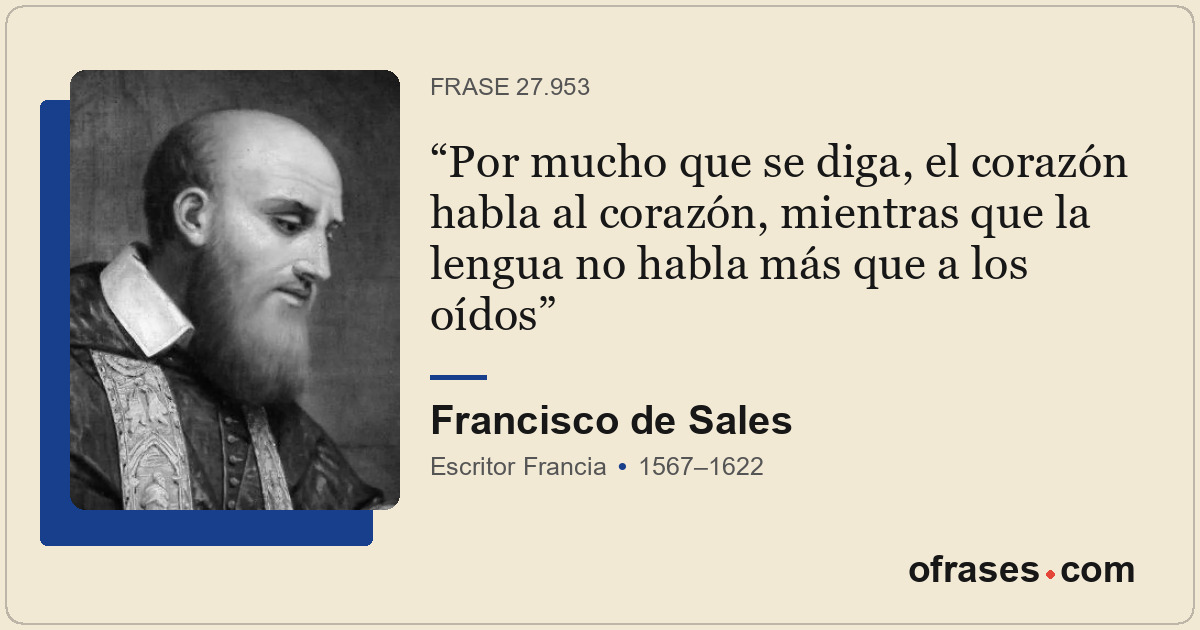 Por mucho que se diga, el corazón habla al corazón, mientras que la lengua no ha...