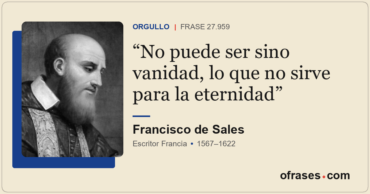 No puede ser sino vanidad, lo que no sirve para la eternidad