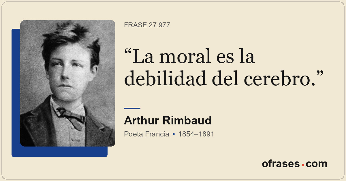 La moral es la debilidad del cerebro.