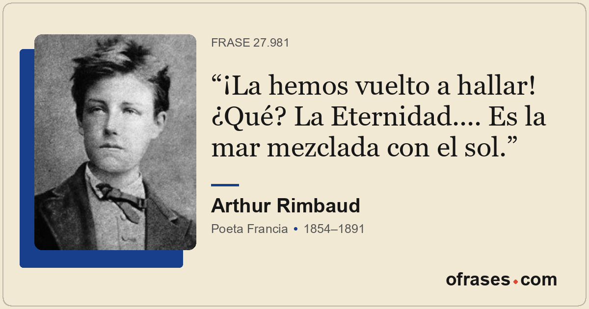 ¡La hemos vuelto a hallar! ¿Qué? La Eternidad.... Es la mar mezclada con el sol.