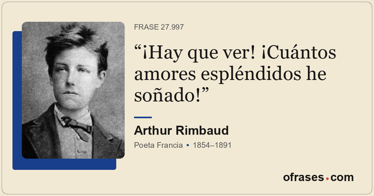 ¡Hay que ver! ¡Cuántos amores espléndidos he soñado!