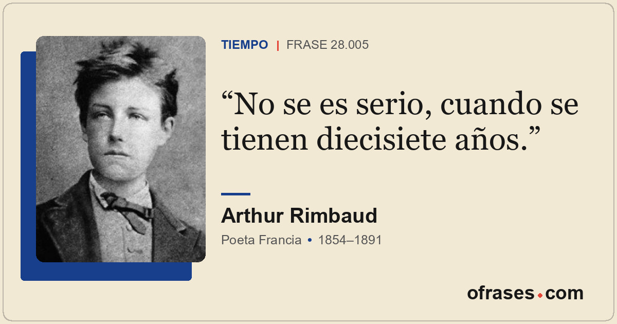 No se es serio, cuando se tienen diecisiete años.