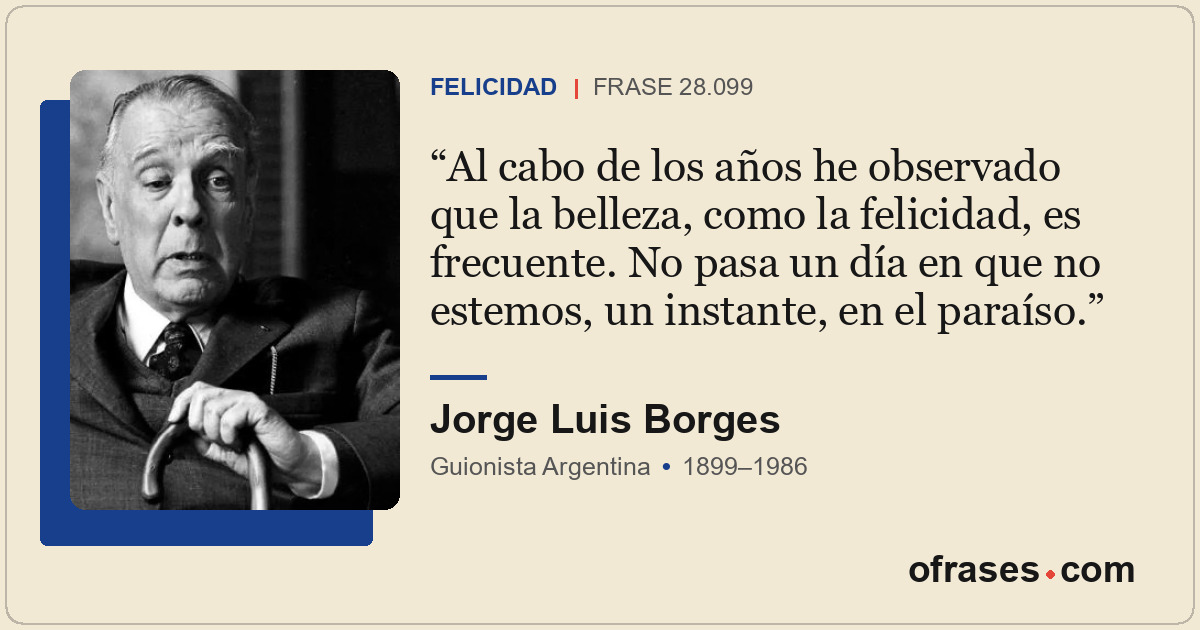 Al cabo de los años he observado que la belleza, como la felicidad, es frecuente...