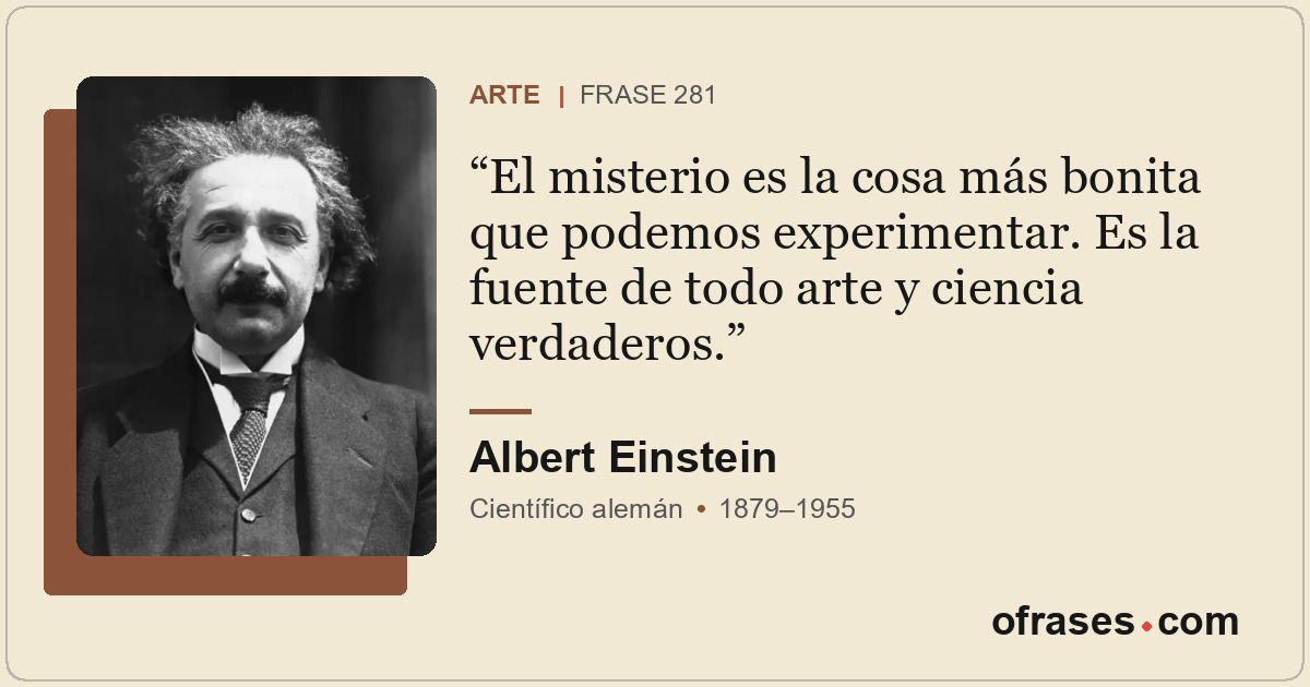 El misterio es la cosa más bonita que podemos experimentar. Es la fuente de todo...
