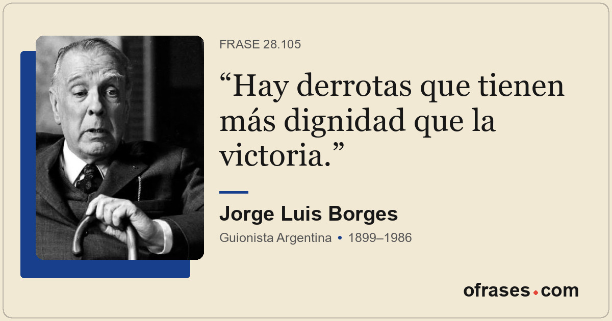 Hay derrotas que tienen más dignidad que la victoria.