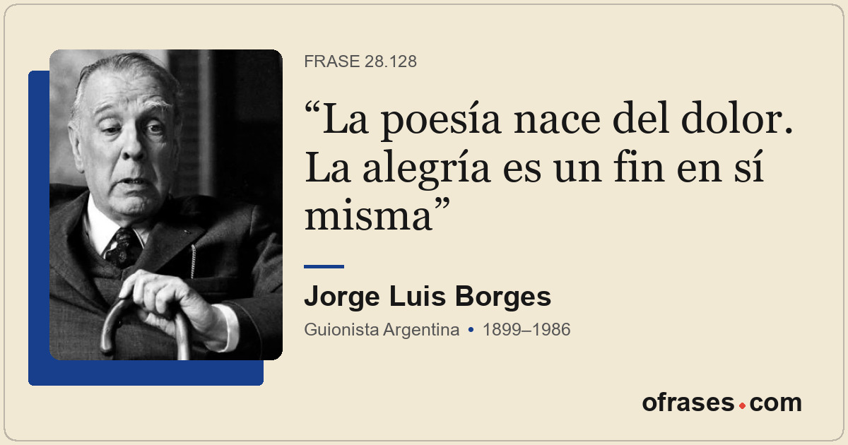 La poesía nace del dolor. La alegría es un fin en sí misma