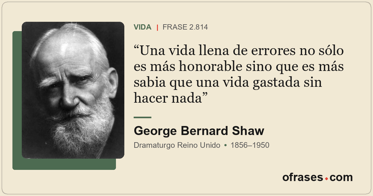 Una vida llena de errores no sólo es más honorable sino que es más sabia que una...