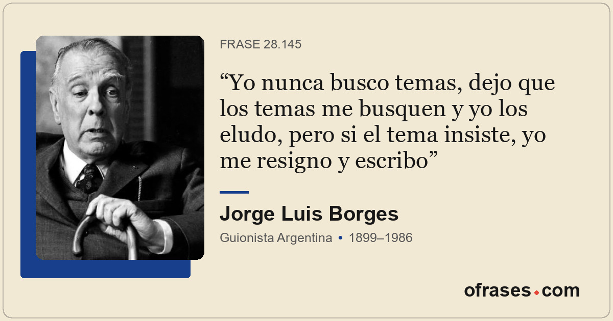 Yo nunca busco temas, dejo que los temas me busquen y yo los eludo, pero si el t...