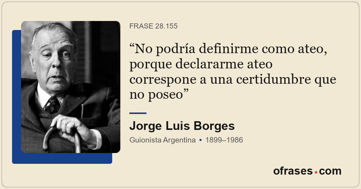 No podría definirme como ateo, porque declararme ateo correspone a una certidumb...