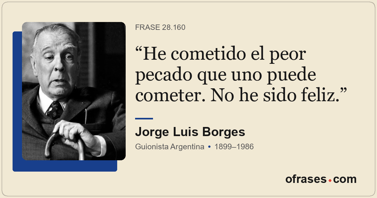 He cometido el peor pecado que uno puede cometer. No he sido feliz.