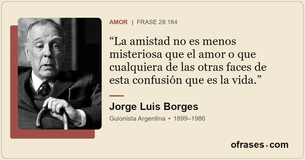 La amistad no es menos misteriosa que el amor o que cualquiera de las otras face...