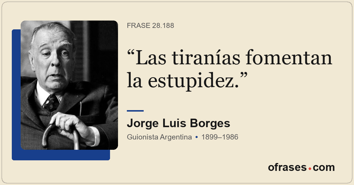 Las tiranías fomentan la estupidez.