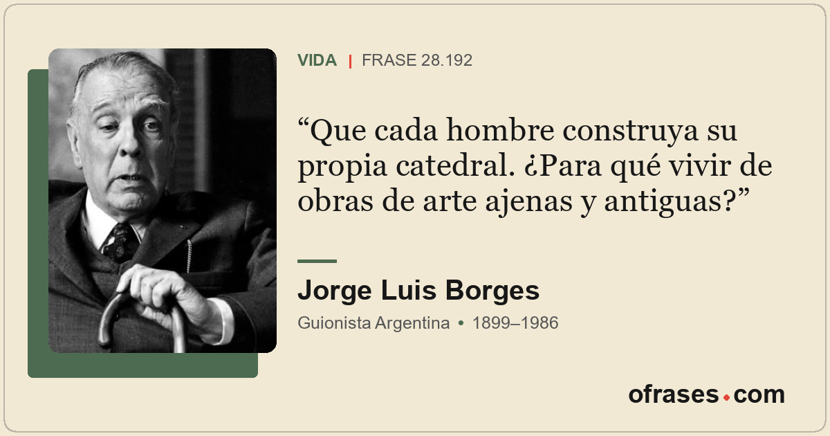 Que cada hombre construya su propia catedral. ¿Para qué vivir de obras de arte a...