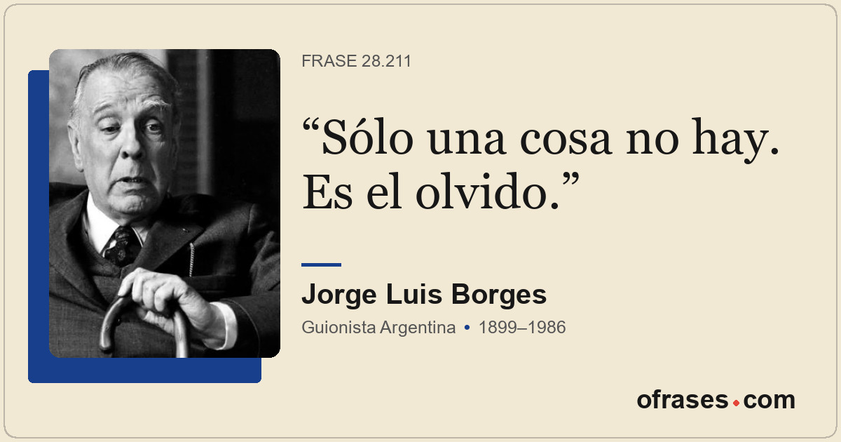 Sólo una cosa no hay. Es el olvido.