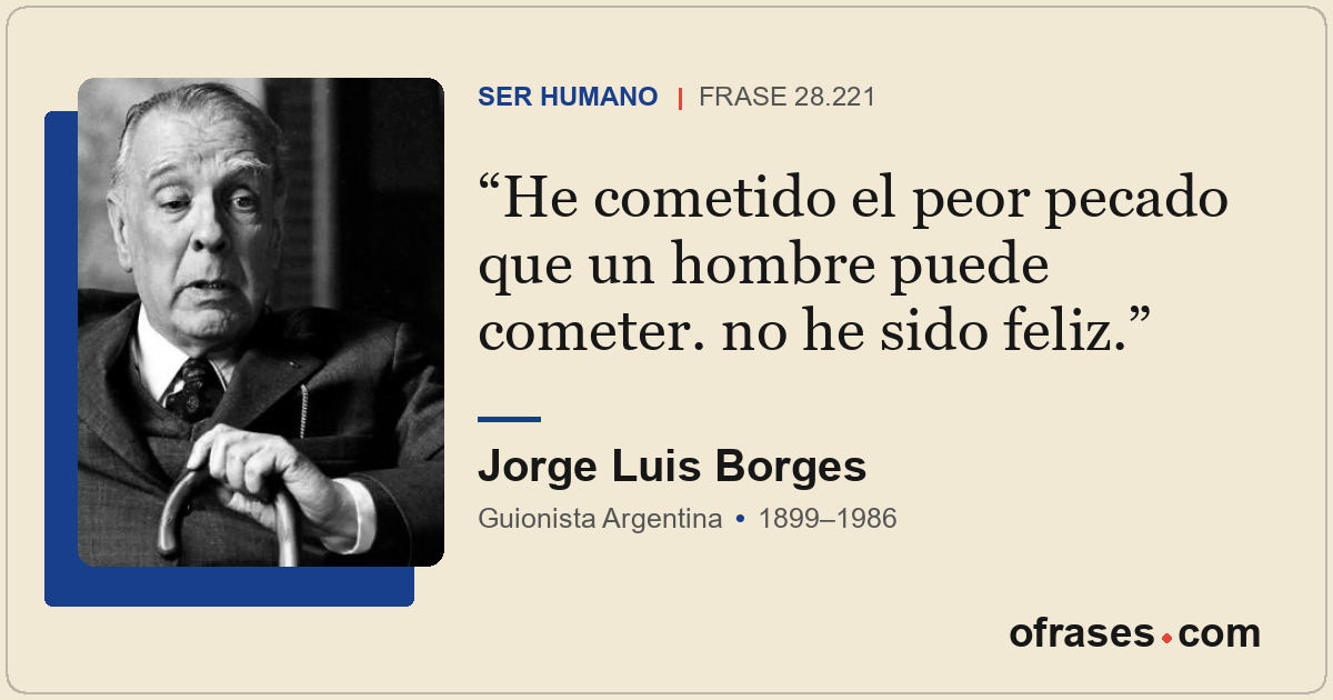 He cometido el peor pecado que un hombre puede cometer. no he sido feliz.