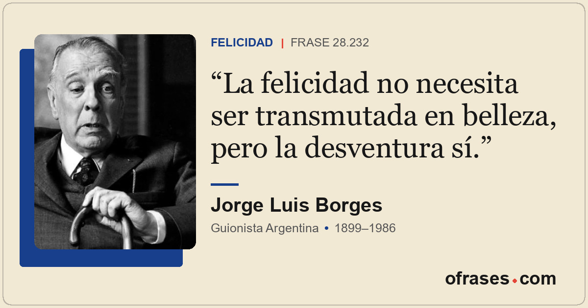 La felicidad no necesita ser transmutada en belleza, pero la desventura sí.