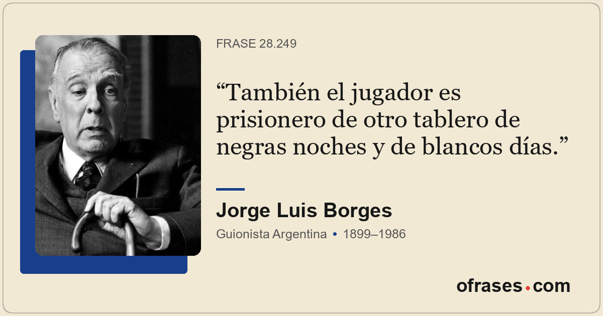 También el jugador es prisionero de otro tablero de negras noches y de blancos d...