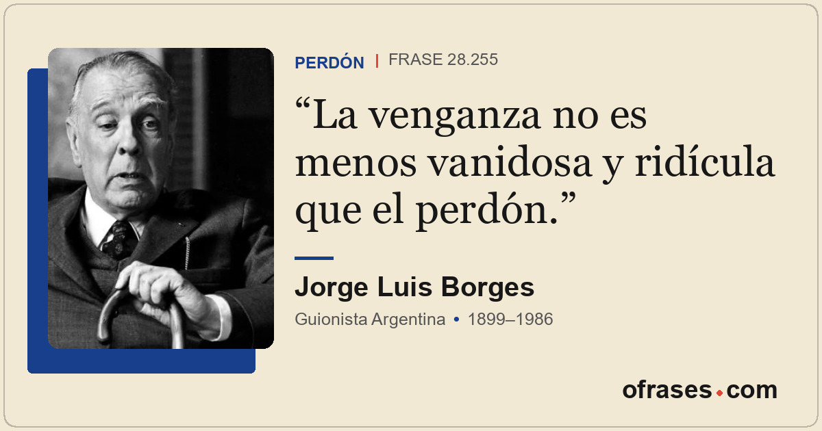 La venganza no es menos vanidosa y ridícula que el perdón.