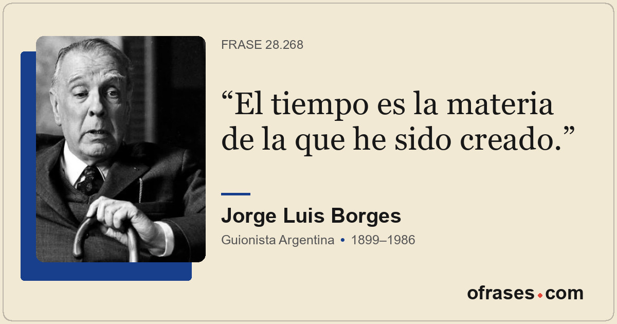 El tiempo es la materia de la que he sido creado.