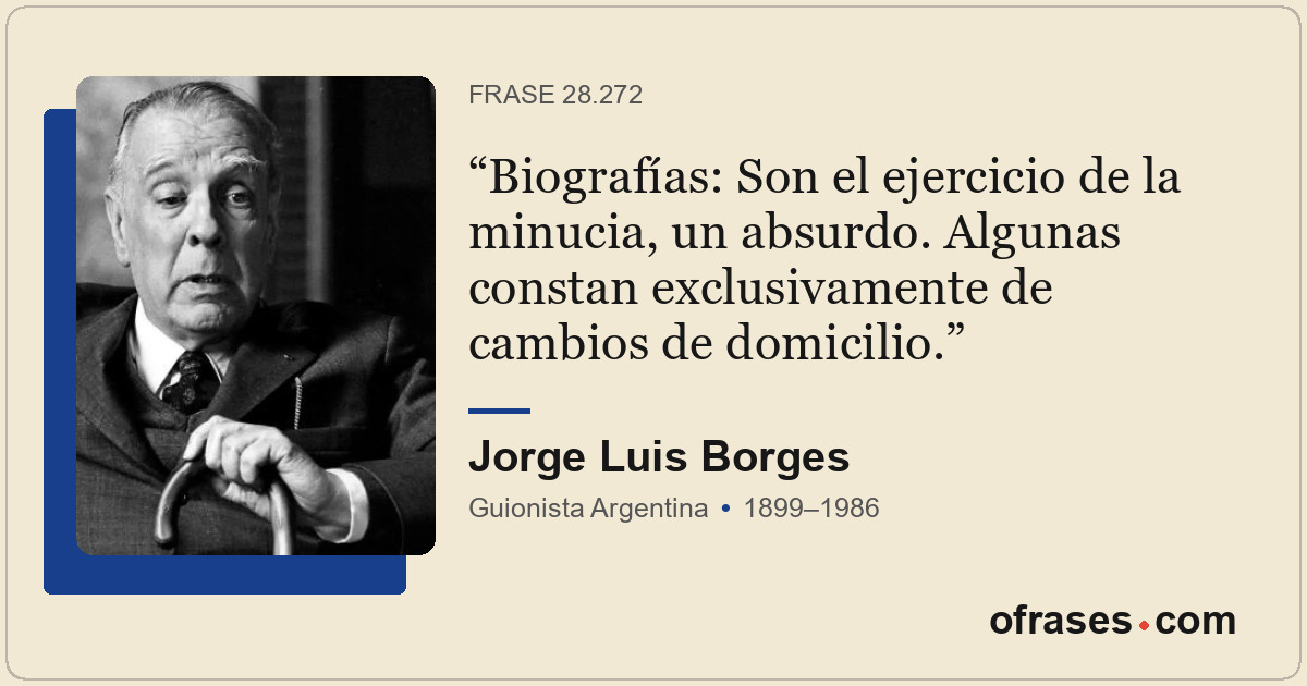 Biografías: Son el ejercicio de la minucia, un absurdo. Algunas constan exclusiv...