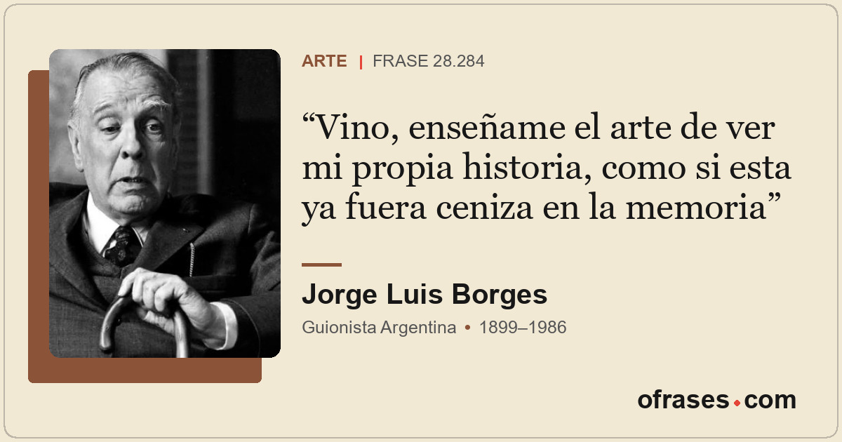 Vino, enseñame el arte de ver mi propia historia, como si esta ya fuera ceniza e...