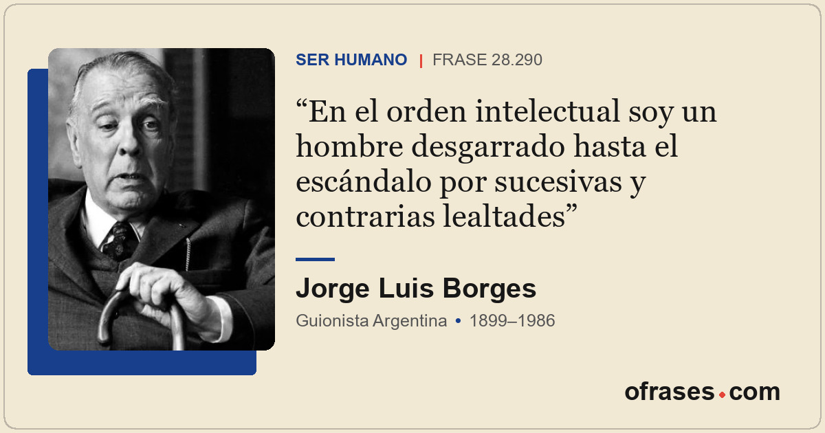 En el orden intelectual soy un hombre desgarrado hasta el escándalo por sucesiva...