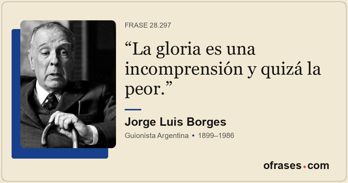La gloria es una incomprensión y quizá la peor.
