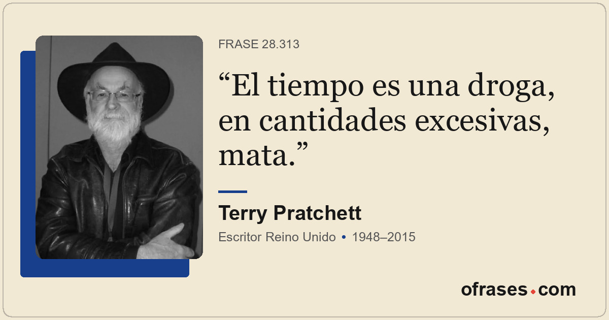El tiempo es una droga, en cantidades excesivas, mata.