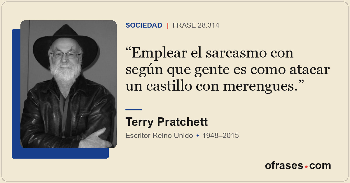 Emplear el sarcasmo con según que gente es como atacar un castillo con merengues...
