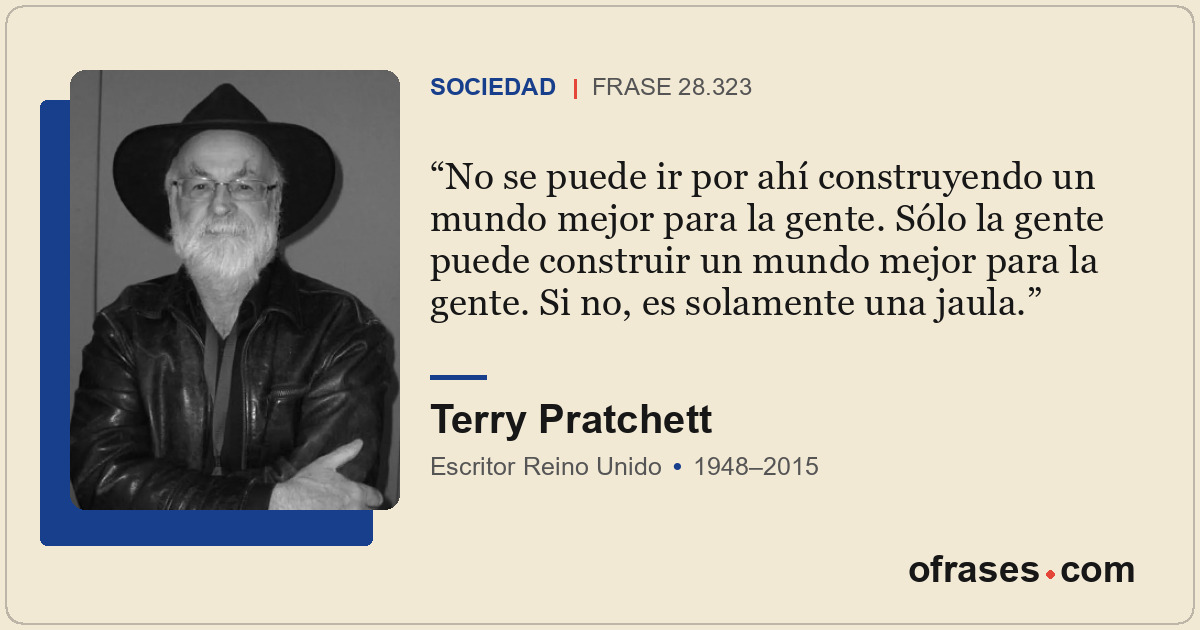 No se puede ir por ahí construyendo un mundo mejor para la gente. Sólo la gente...